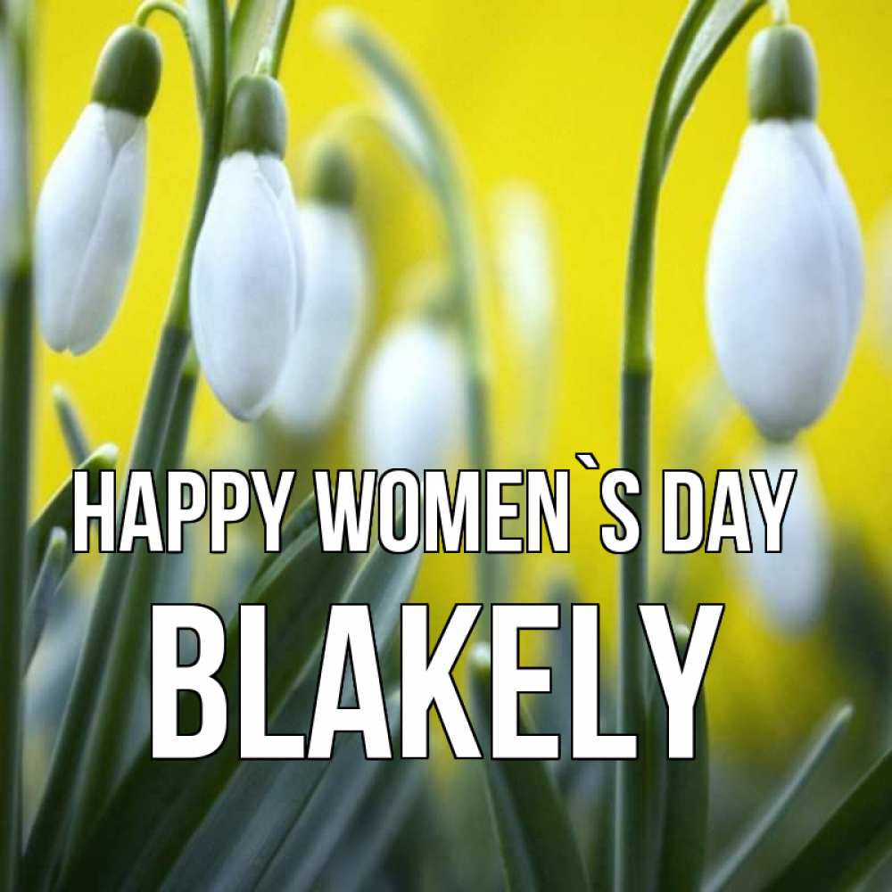 Greetings card с именем, Blakely happy women`s day весенние цветы Greetings with text for free download 